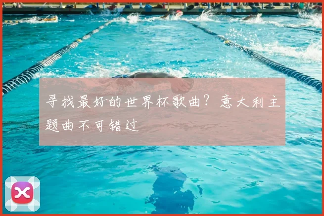 寻找最好的世界杯歌曲?意大利主题曲不可错过
